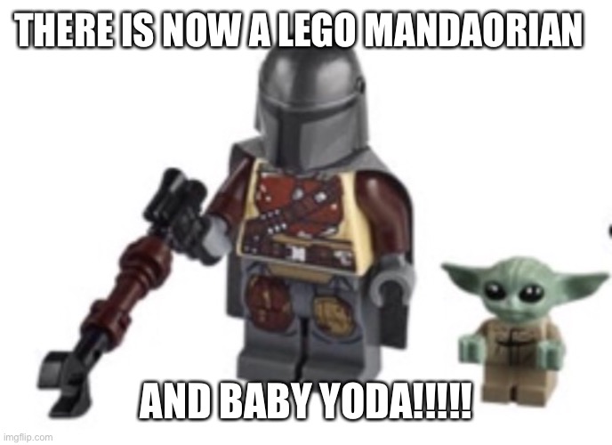 THERE IS NOW A LEGO MANDAORIAN; AND BABY YODA!!!!! | made w/ Imgflip meme maker