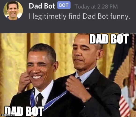 DAD BOT; DAD BOT | image tagged in obama medal | made w/ Imgflip meme maker