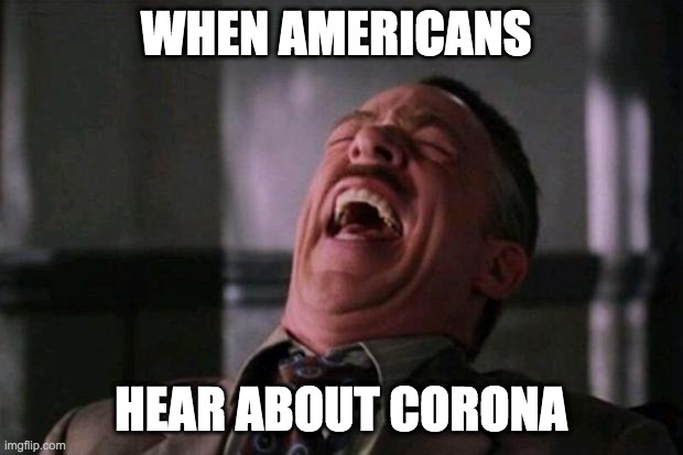 Spider Man boss | WHEN AMERICANS; HEAR ABOUT CORONA | image tagged in spider man boss | made w/ Imgflip meme maker