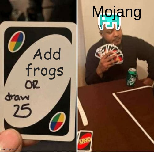 Frogs | Mojang; Add frogs | image tagged in memes,uno draw 25 cards | made w/ Imgflip meme maker