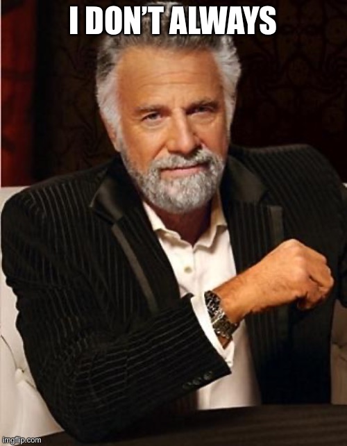 i don't always | I DON’T ALWAYS | image tagged in i don't always | made w/ Imgflip meme maker