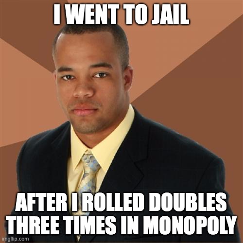 Successful Black Man Meme | I WENT TO JAIL; AFTER I ROLLED DOUBLES THREE TIMES IN MONOPOLY | image tagged in memes,successful black man | made w/ Imgflip meme maker