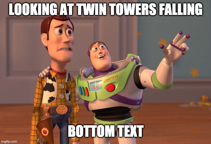 X, X Everywhere Meme | LOOKING AT TWIN TOWERS FALLING; BOTTOM TEXT | image tagged in memes,x x everywhere | made w/ Imgflip meme maker