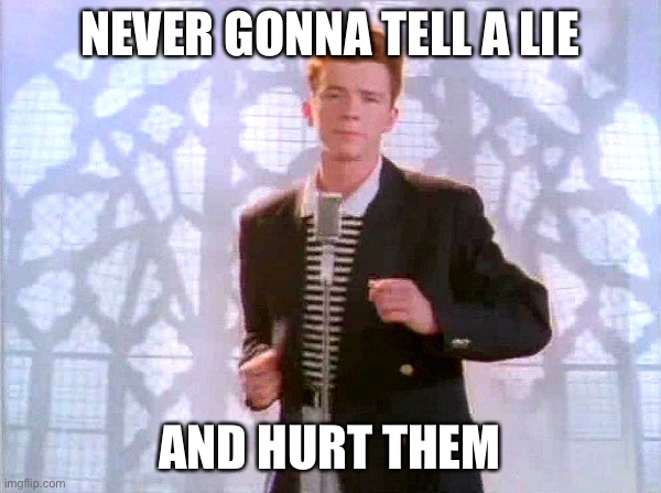 rickrolling | NEVER GONNA TELL A LIE AND HURT THEM | image tagged in rickrolling | made w/ Imgflip meme maker