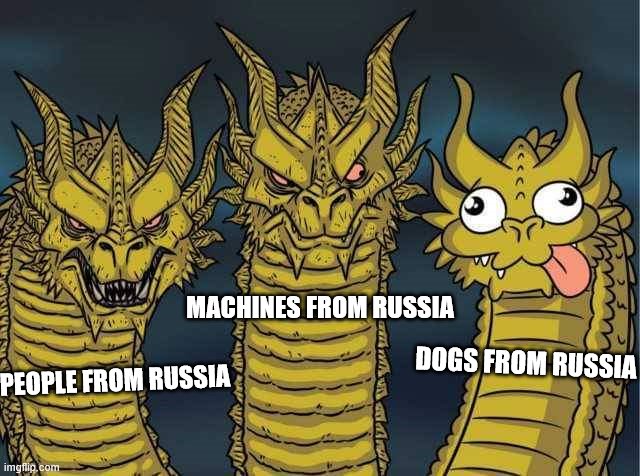 Hydra |  MACHINES FROM RUSSIA; DOGS FROM RUSSIA; PEOPLE FROM RUSSIA | image tagged in hydra,in soviet russia | made w/ Imgflip meme maker