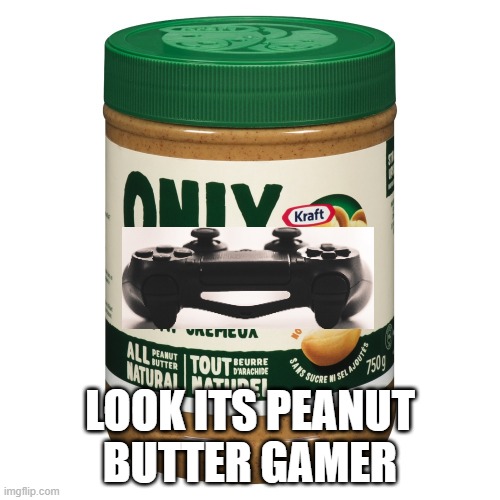 The real peanut butter gamer | LOOK ITS PEANUT BUTTER GAMER | image tagged in gamer,peanut butter,youtuber,funny | made w/ Imgflip meme maker