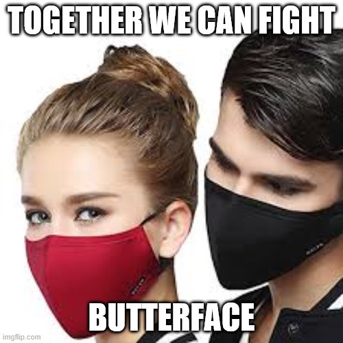 The struggle is real. | TOGETHER WE CAN FIGHT; BUTTERFACE | image tagged in mask couple,coronavirus,ugly girl,funny memes | made w/ Imgflip meme maker