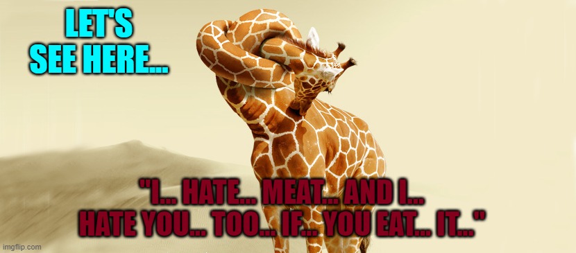 LET'S SEE HERE... "I... HATE... MEAT... AND I... HATE YOU... TOO... IF... YOU EAT... IT..." | made w/ Imgflip meme maker