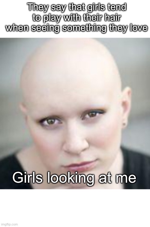 No girls like me | They say that girls tend to play with their hair when seeing something they love; Girls looking at me | image tagged in funny memes | made w/ Imgflip meme maker
