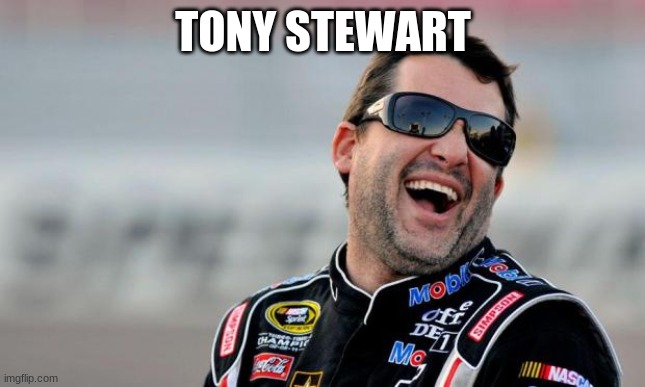 Tony Stewart | TONY STEWART | image tagged in tony stewart | made w/ Imgflip meme maker