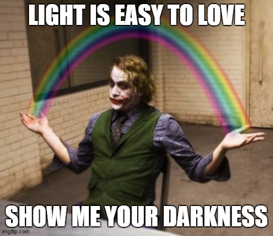 Joker Rainbow Hands | LIGHT IS EASY TO LOVE; SHOW ME YOUR DARKNESS | image tagged in memes,joker rainbow hands,random,light,darkness | made w/ Imgflip meme maker