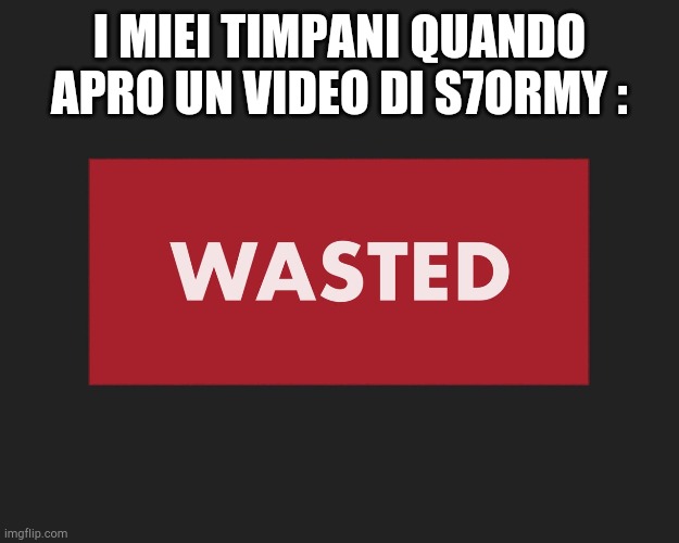 I MIEI TIMPANI QUANDO APRO UN VIDEO DI S7ORMY : | made w/ Imgflip meme maker