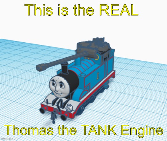 This is the REAL Thomas the TANK Engine | made w/ Imgflip meme maker