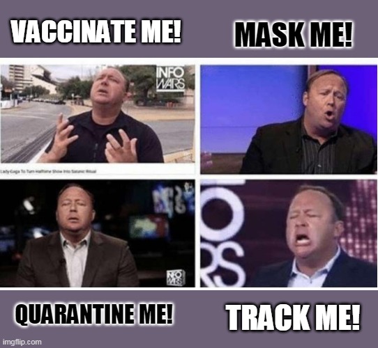 Alex Jones track me | MASK ME! VACCINATE ME! QUARANTINE ME! TRACK ME! | image tagged in alex jones 4 panel,vaccination,track,quarantine,mask | made w/ Imgflip meme maker