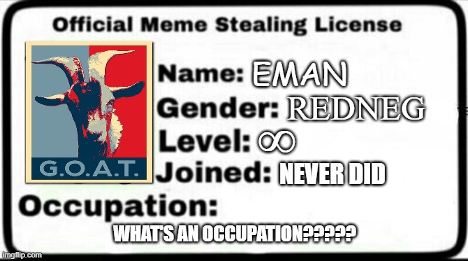 Whats a license‽ | EMAN; REDNEG; ∞; NEVER DID; WHAT'S AN OCCUPATION????? | image tagged in meme stealing license | made w/ Imgflip meme maker