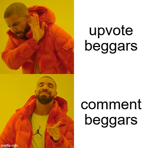 Drake Hotline Bling | upvote beggars; comment beggars | image tagged in memes,drake hotline bling | made w/ Imgflip meme maker