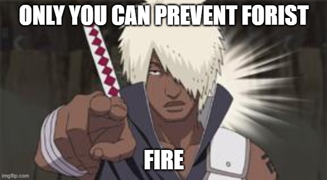 Darui Naruto Shippuden | ONLY YOU CAN PREVENT FORIST; FIRE | image tagged in darui naruto shippuden | made w/ Imgflip meme maker
