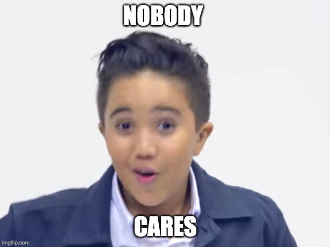 NOBODY; CARES | made w/ Imgflip meme maker