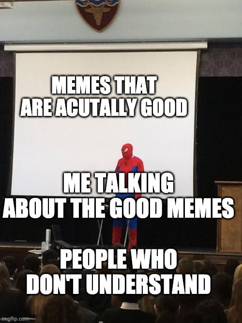quarantine life for some peeps | MEMES THAT ARE ACUTALLY GOOD; ME TALKING ABOUT THE GOOD MEMES; PEOPLE WHO DON'T UNDERSTAND | image tagged in spiderman presentation | made w/ Imgflip meme maker