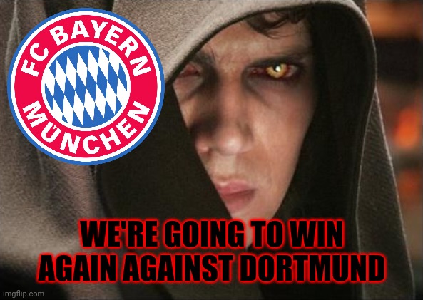 Bayern Munich before the German Clasico against Borussia Dortmund | WE'RE GOING TO WIN AGAIN AGAINST DORTMUND | image tagged in memes,football,soccer,germany,bayern munich | made w/ Imgflip meme maker