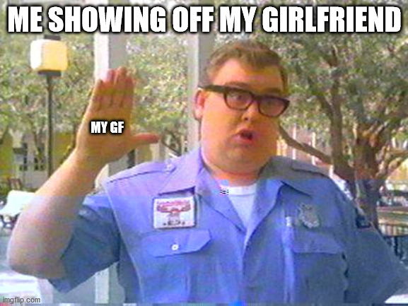 WallyWorld | ME SHOWING OFF MY GIRLFRIEND; MY GF | image tagged in wallyworld | made w/ Imgflip meme maker