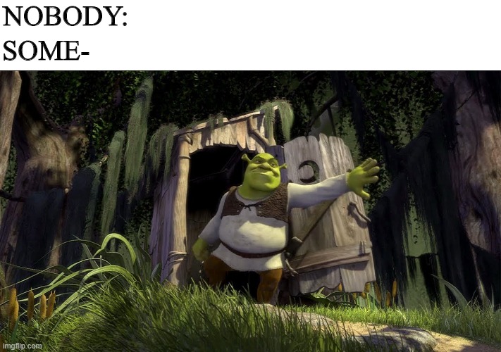 Nobody once told me | SOME-; NOBODY: | image tagged in nobody,shrek,all star,smash mouth | made w/ Imgflip meme maker