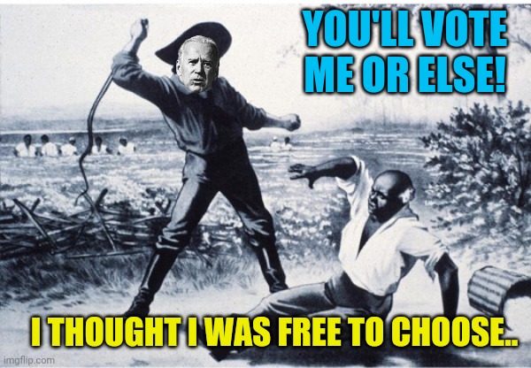 YOU'LL VOTE ME OR ELSE! I THOUGHT I WAS FREE TO CHOOSE.. | made w/ Imgflip meme maker