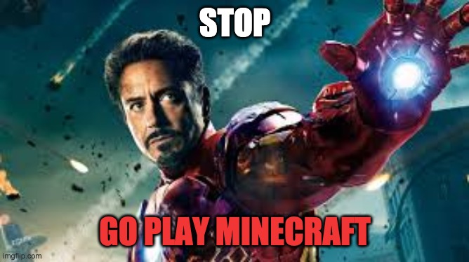 Stop | STOP; GO PLAY MINECRAFT | image tagged in iron man | made w/ Imgflip meme maker