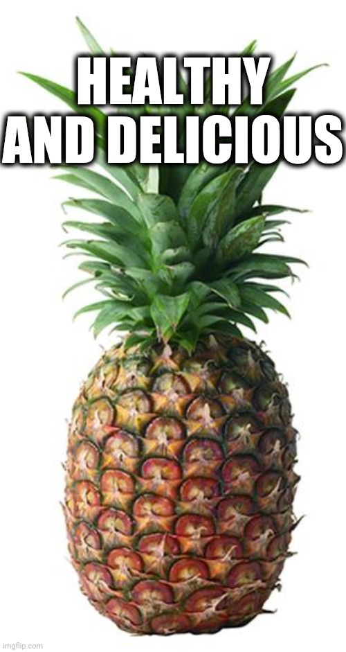 pineapple | HEALTHY AND DELICIOUS | image tagged in pineapple | made w/ Imgflip meme maker
