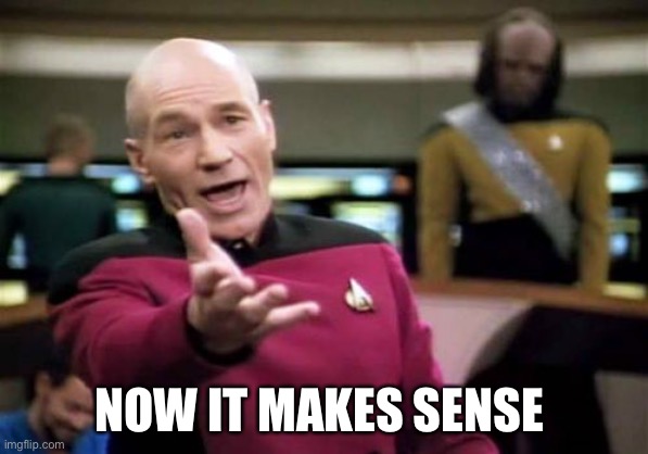 Picard Wtf Meme | NOW IT MAKES SENSE | image tagged in memes,picard wtf | made w/ Imgflip meme maker