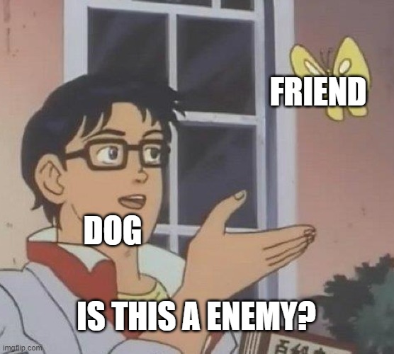 Is This A Pigeon | FRIEND; DOG; IS THIS A ENEMY? | image tagged in memes,is this a pigeon | made w/ Imgflip meme maker