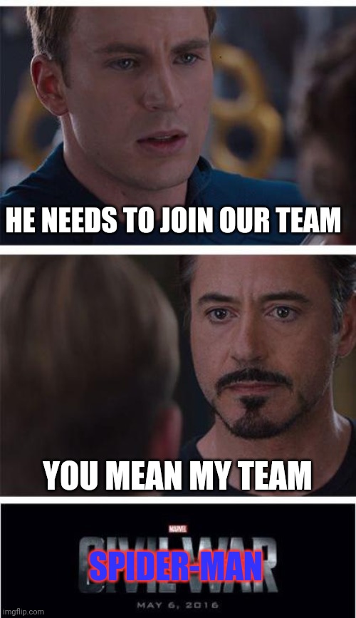 Marvel Civil War 1 | HE NEEDS TO JOIN OUR TEAM; YOU MEAN MY TEAM; SPIDER-MAN | image tagged in memes,marvel civil war 1 | made w/ Imgflip meme maker