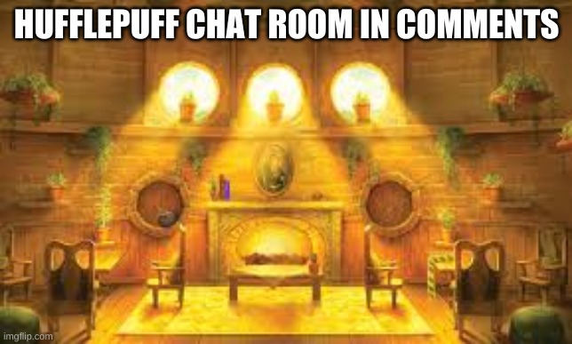 Hufflepuff Common Room | HUFFLEPUFF CHAT ROOM IN COMMENTS | made w/ Imgflip meme maker