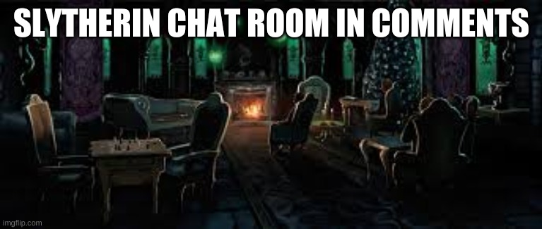 Slytherin Common Room | SLYTHERIN CHAT ROOM IN COMMENTS | made w/ Imgflip meme maker