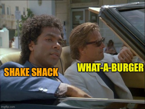 miami vice today was a good day | SHAKE SHACK; WHAT-A-BURGER | image tagged in miami vice today was a good day | made w/ Imgflip meme maker