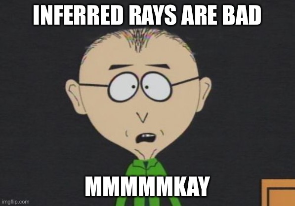 Inferred Rays Are Bad | INFERRED RAYS ARE BAD; MMMMMKAY | image tagged in memes,mr mackey | made w/ Imgflip meme maker