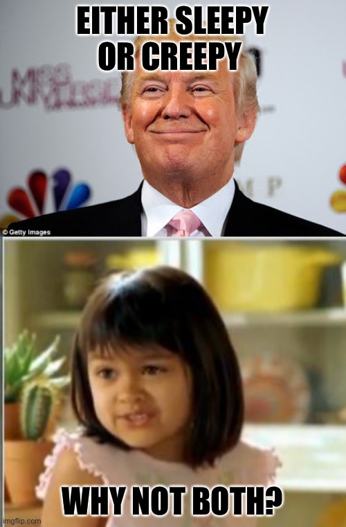 EITHER SLEEPY OR CREEPY WHY NOT BOTH? | image tagged in why not both,donald trump approves | made w/ Imgflip meme maker