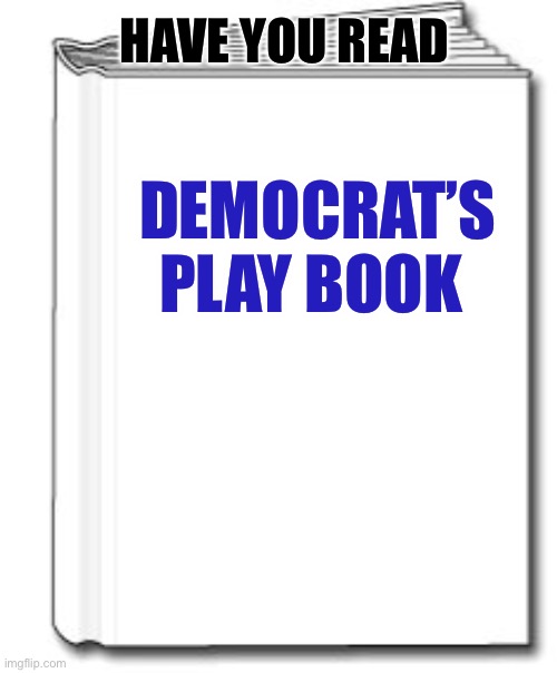 HAVE YOU READ DEMOCRAT’S
PLAY BOOK | made w/ Imgflip meme maker