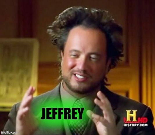 Ancient Aliens Meme | JEFFREY | image tagged in memes,ancient aliens | made w/ Imgflip meme maker