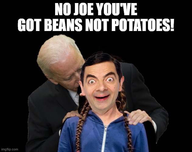 Greta Thunberg Creepy Joe Biden Sniffing Hair | NO JOE YOU'VE GOT BEANS NOT POTATOES! | image tagged in greta thunberg creepy joe biden sniffing hair | made w/ Imgflip meme maker