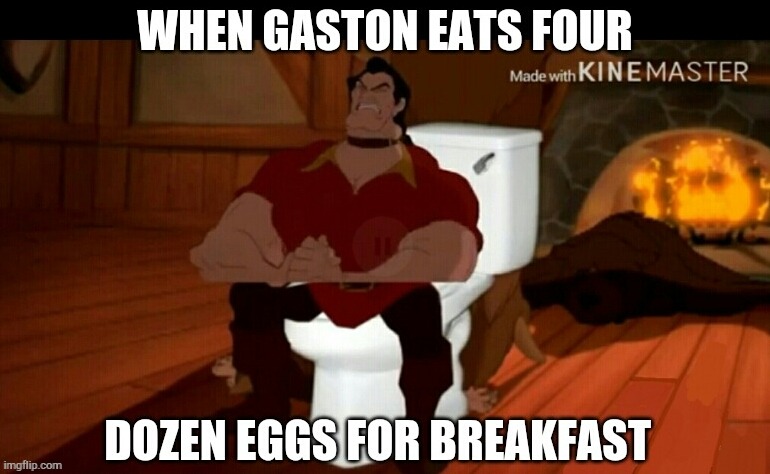 when gaston eats 4 dozen eggs for breakfast | image tagged in gaston,disney,toilet,ytp | made w/ Imgflip meme maker