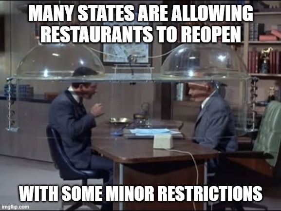 Coronavirus Restaurant Restrictions | MANY STATES ARE ALLOWING RESTAURANTS TO RE0PEN; WITH SOME MINOR RESTRICTIONS | image tagged in coronavirus,corona virus,restaurant | made w/ Imgflip meme maker