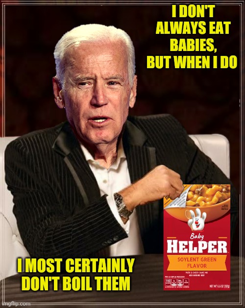 I DON'T ALWAYS EAT BABIES, BUT WHEN I DO I MOST CERTAINLY DON'T BOIL THEM | made w/ Imgflip meme maker