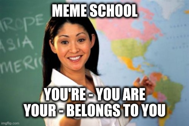 Your crazy; put on you're pants! | MEME SCHOOL; YOU'RE - YOU ARE
YOUR - BELONGS TO YOU | image tagged in memes,unhelpful high school teacher,your,you're | made w/ Imgflip meme maker