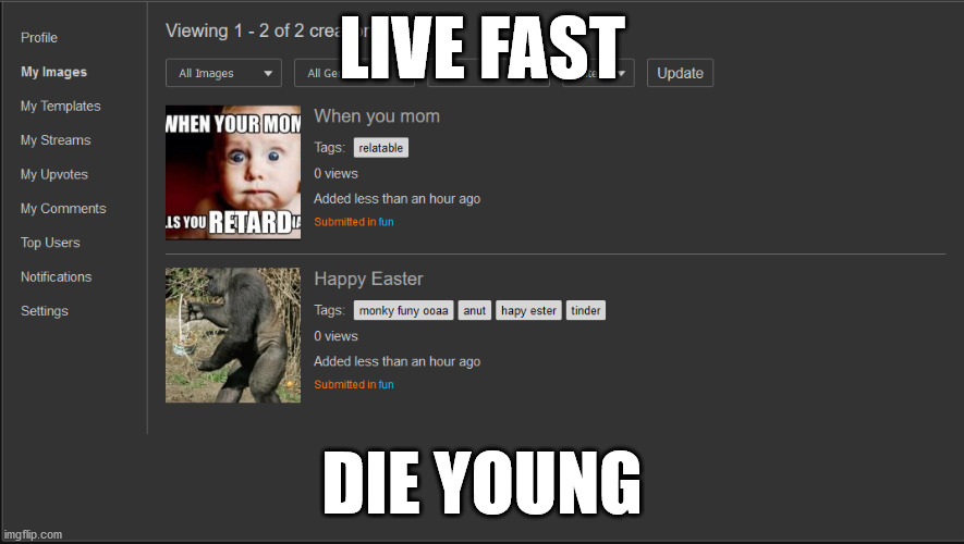 Live fast | LIVE FAST; DIE YOUNG | image tagged in die young | made w/ Imgflip meme maker