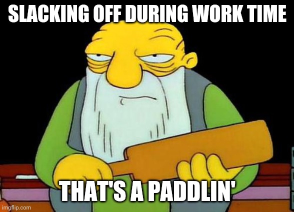 That's a paddlin' Meme | SLACKING OFF DURING WORK TIME; THAT'S A PADDLIN' | image tagged in memes,that's a paddlin' | made w/ Imgflip meme maker