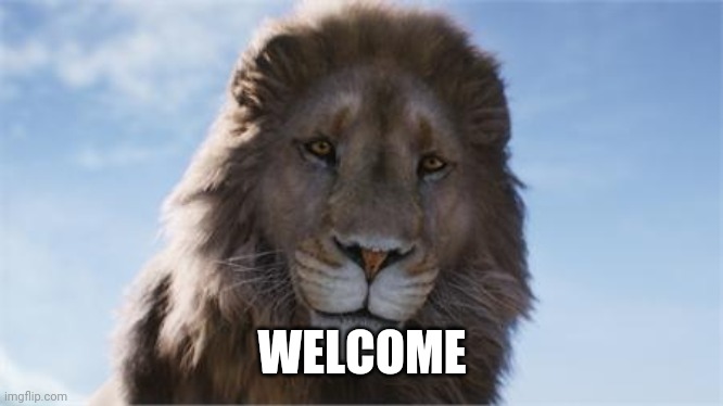 narnia_lion | WELCOME | image tagged in narnia_lion | made w/ Imgflip meme maker