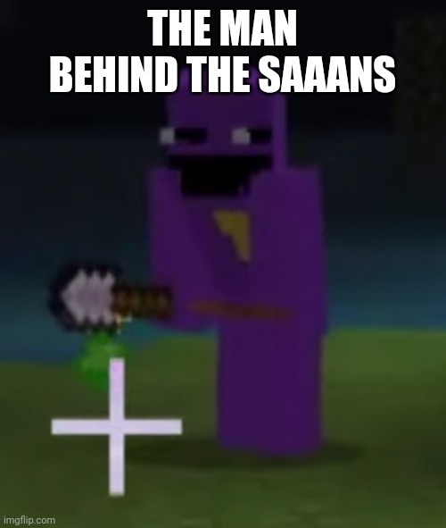 The man behind the slaughter | THE MAN BEHIND THE SAAANS | image tagged in the man behind the slaughter | made w/ Imgflip meme maker
