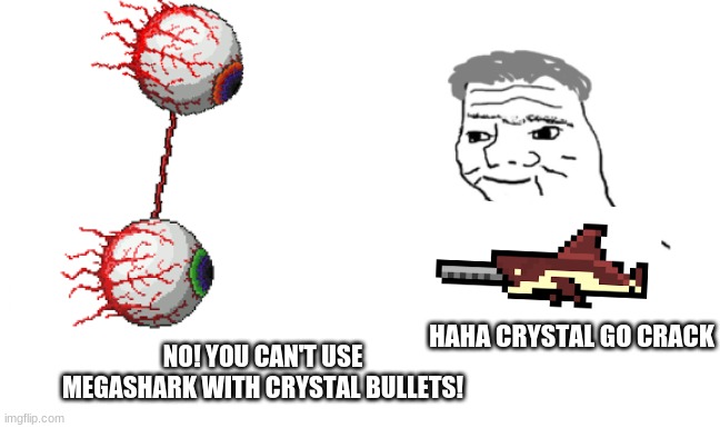 Crystal Go Crack | HAHA CRYSTAL GO CRACK; NO! YOU CAN'T USE MEGASHARK WITH CRYSTAL BULLETS! | image tagged in noooo you can't just | made w/ Imgflip meme maker