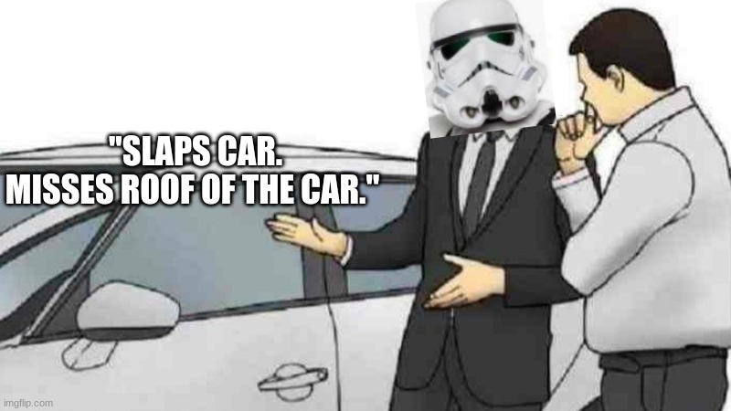 Car Salesman Slaps Roof Of Car Meme | ''SLAPS CAR. MISSES ROOF OF THE CAR." | image tagged in memes,car salesman slaps roof of car | made w/ Imgflip meme maker